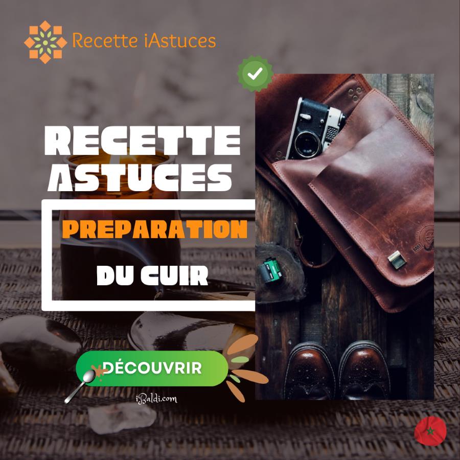 Conseils pour la Préparation Traditionnelle du Cuir Marocain